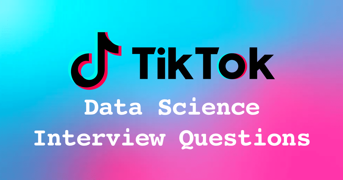 TikTok Data Science Interview Questions